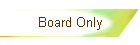 Board Only